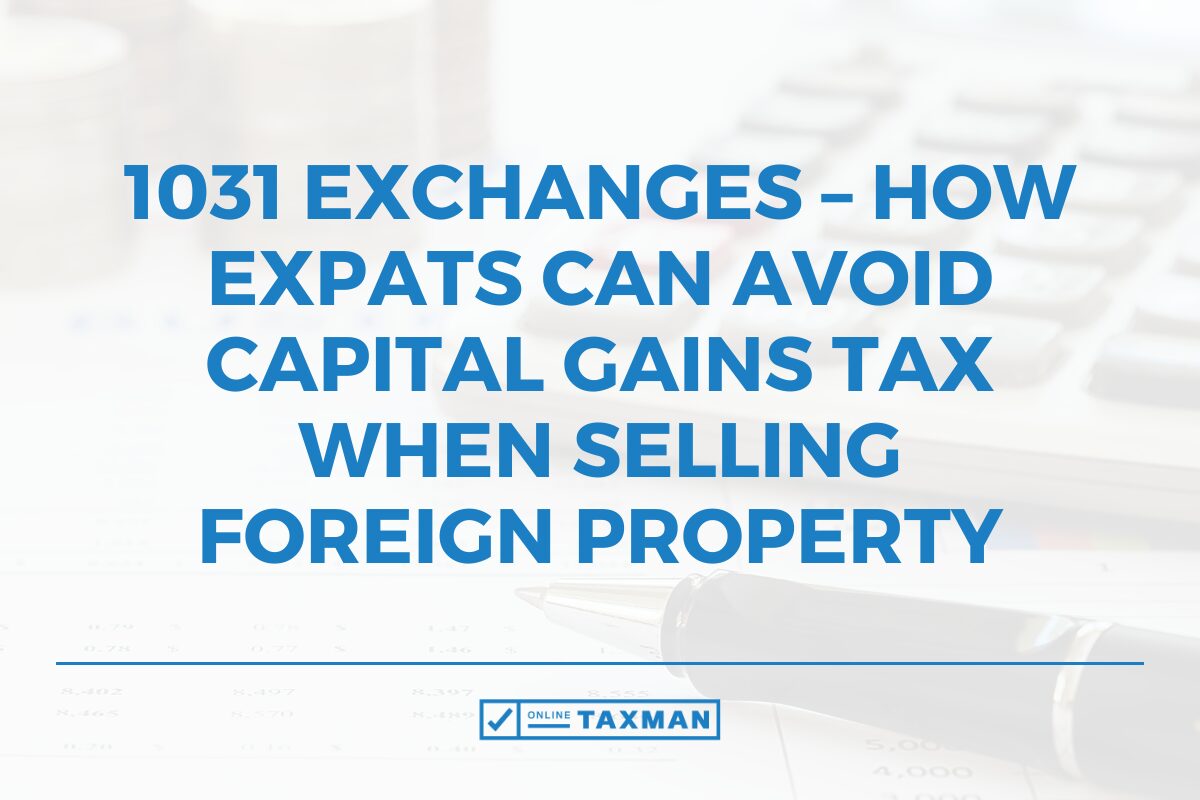1031 Exchanges – How Expats can Avoid Capital Gains Tax When Selling Foreign Property
